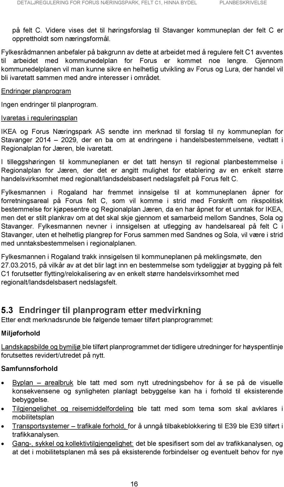 Gjennom kommunedelplanen vil man kunne sikre en helhetlig utvikling av Forus og Lura, der handel vil bli ivaretatt sammen med andre interesser i området.