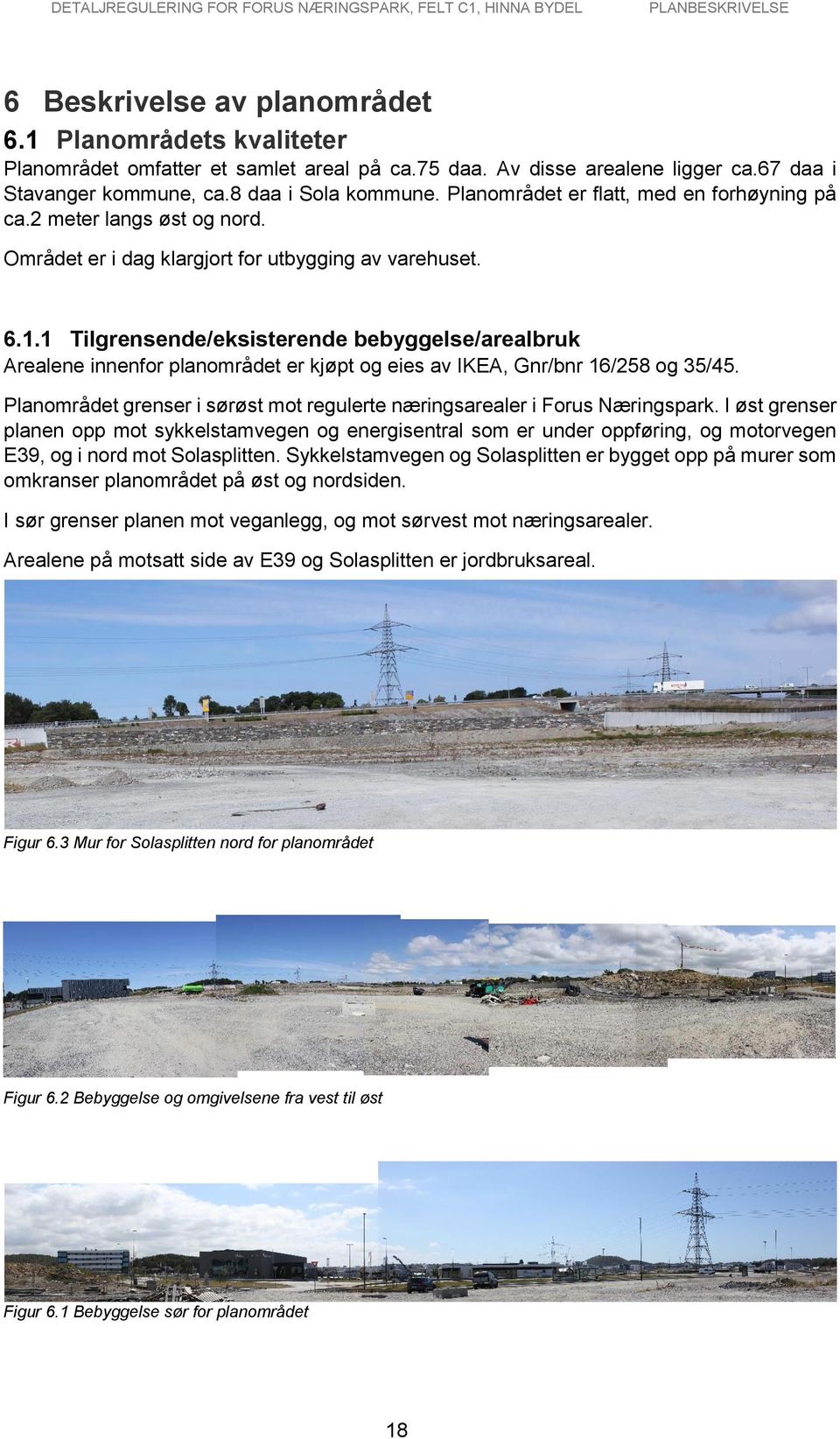 1 Tilgrensende/eksisterende bebyggelse/arealbruk Arealene innenfor planområdet er kjøpt og eies av IKEA, Gnr/bnr 16/258 og 35/45.