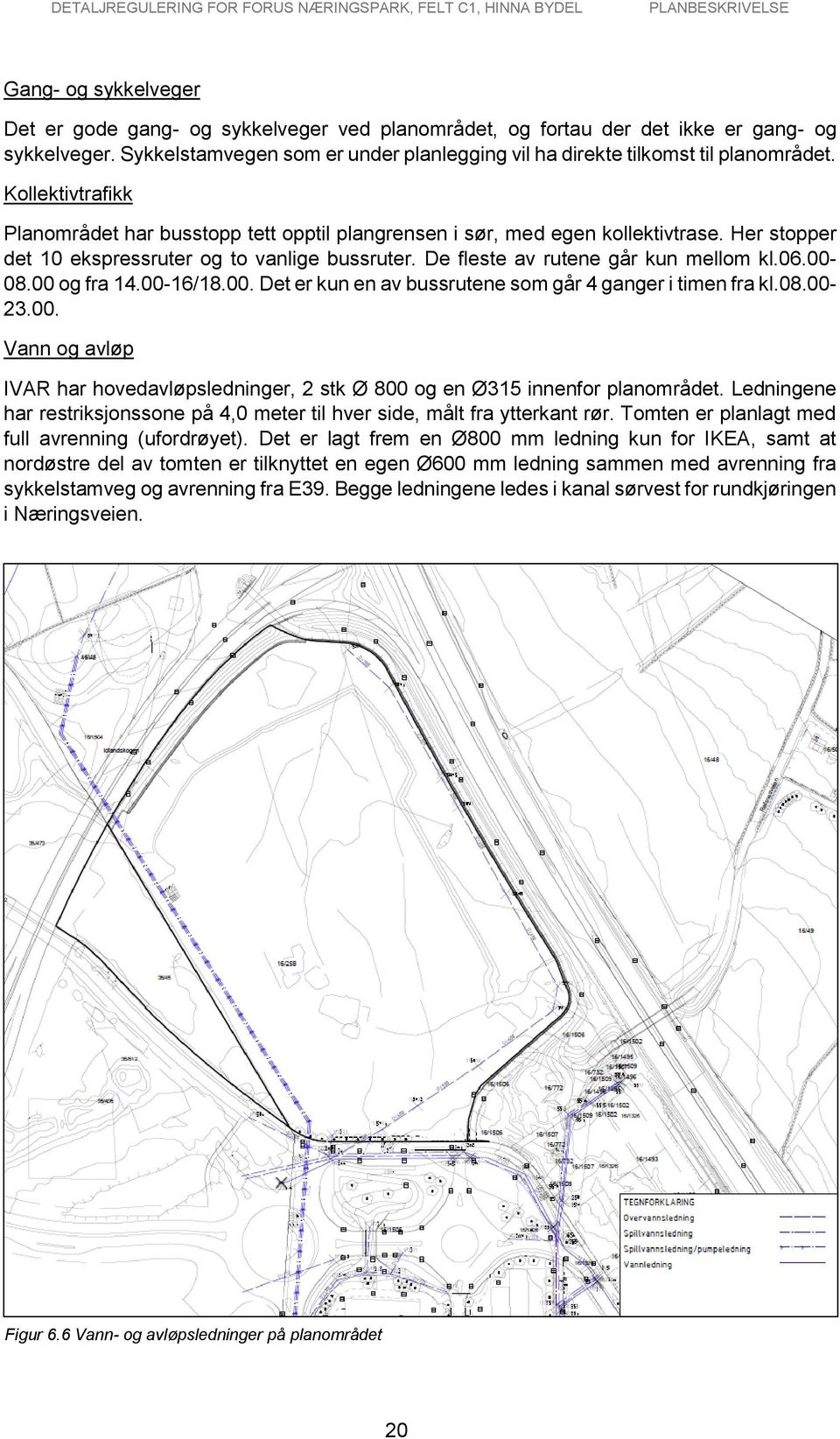 00-08.00 og fra 14.00-16/18.00. Det er kun en av bussrutene som går 4 ganger i timen fra kl.08.00-23.00. Vann og avløp Felt C5 IVAR har hovedavløpsledninger, 2 stk Ø 800 og en Ø315 innenfor planområdet.