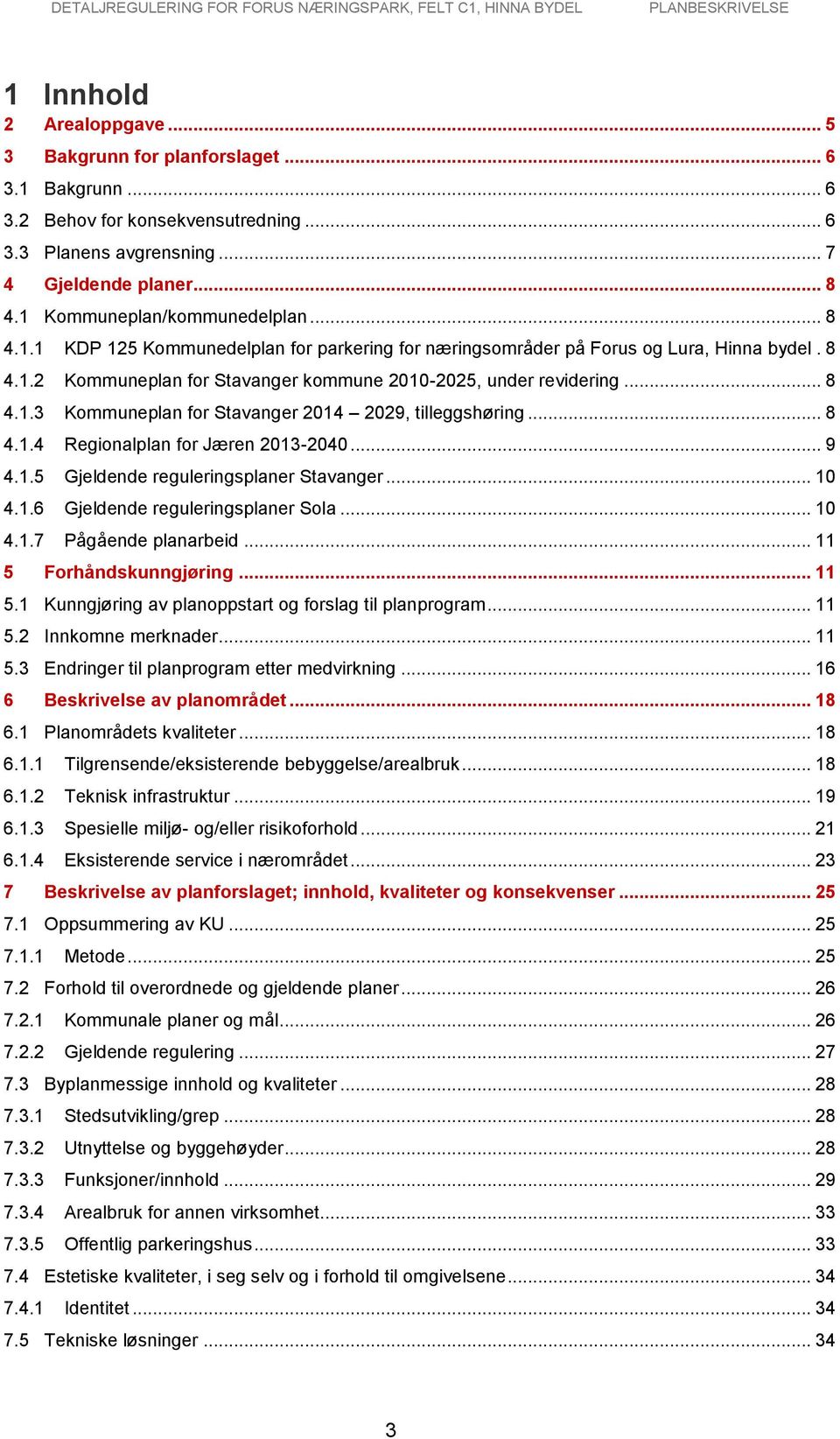 .. 8 4.1.3 Kommuneplan for Stavanger 2014 2029, tilleggshøring... 8 4.1.4 Regionalplan for Jæren 2013-2040... 9 4.1.5 Gjeldende reguleringsplaner Stavanger... 10 4.1.6 Gjeldende reguleringsplaner Sola.