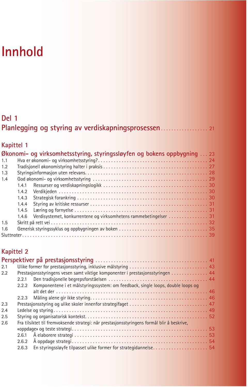 ..30 1.4.3 Strategisk forankring...30 1.4.4 Styring av kritiske ressurser... 31 1.4.5 Læring og fornyelse... 31 1.4.6 Verdisystemet, konkurrentene og virksomhetens rammebetingelser... 31 1.5 Skritt på rett vei.