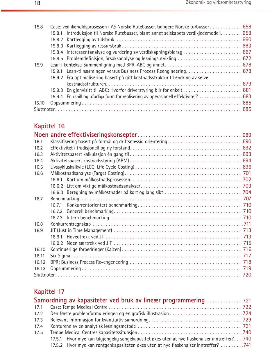 ..672 15.9 Lean i kon tekst: Sam men lig ning med BPR, ABC og an net...678 15.9.1 Lean-tilnærmingen versus Business Process Reengineering...678 15.9.2 Fra optimalisering basert på gitt kostnadsstruktur til endring av selve kostnadsstrukturen.