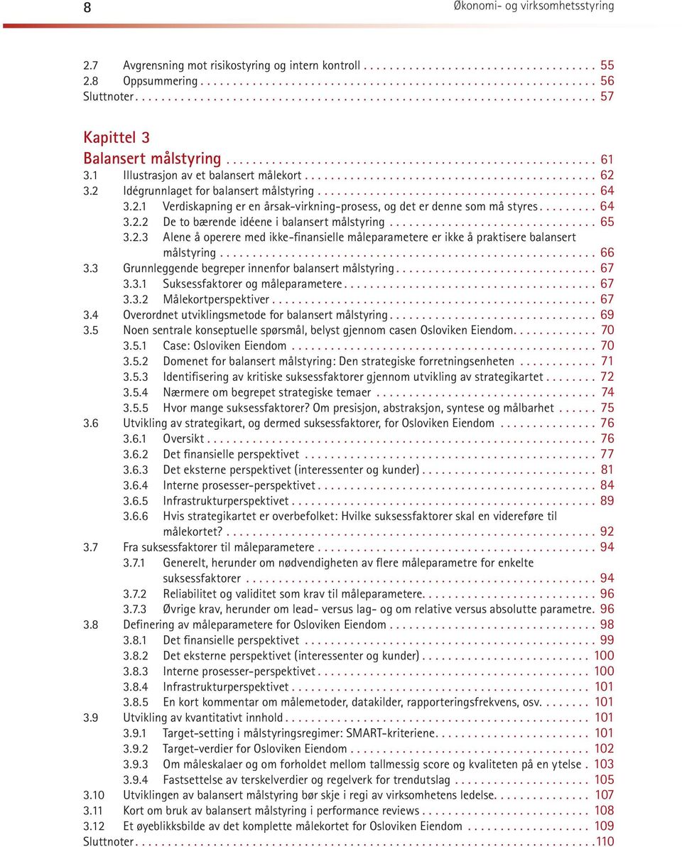 ..65 3.2.3 Alene å operere med ikke-finansielle måleparametere er ikke å praktisere balansert målstyring...66 3.3 Grunnleggende begreper innenfor balansert målstyring...67 3.3.1 Suksessfaktorer og måleparametere.