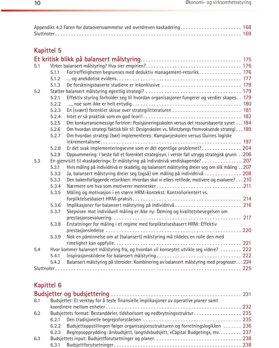 .. 178 5.2 Støtter balansert målstyring egentlig strategi?...179 5.2.1 Effektiv styring forholder seg til hvordan organisasjoner fungerer og verdier skapes.. 179 5.2.2, noe som ikke er helt entydig.