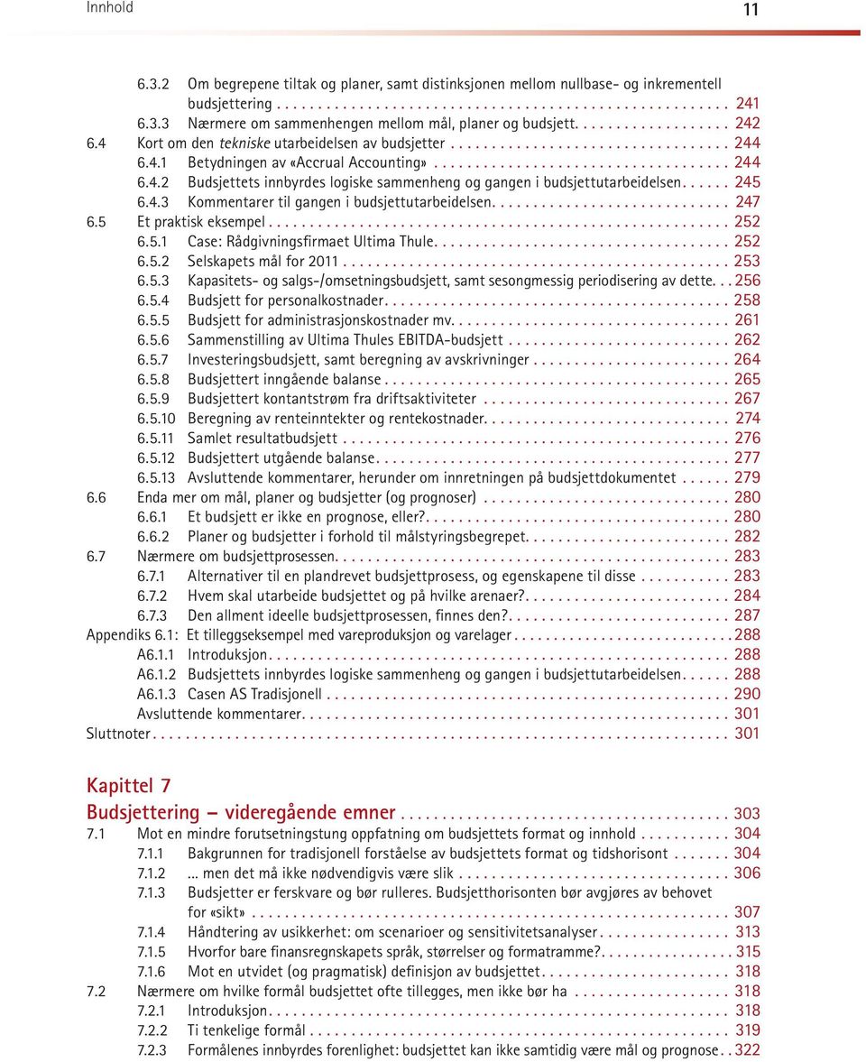 .. 247 6.5 Et praktisk eksempel...252 6.5.1 Case: Rådgivningsfirmaet Ultima Thule...252 6.5.2 Sel ska pets mål for 2011...253 6.5.3 Kapasitets- og salgs-/omsetningsbudsjett, samt sesongmessig periodisering av dette.