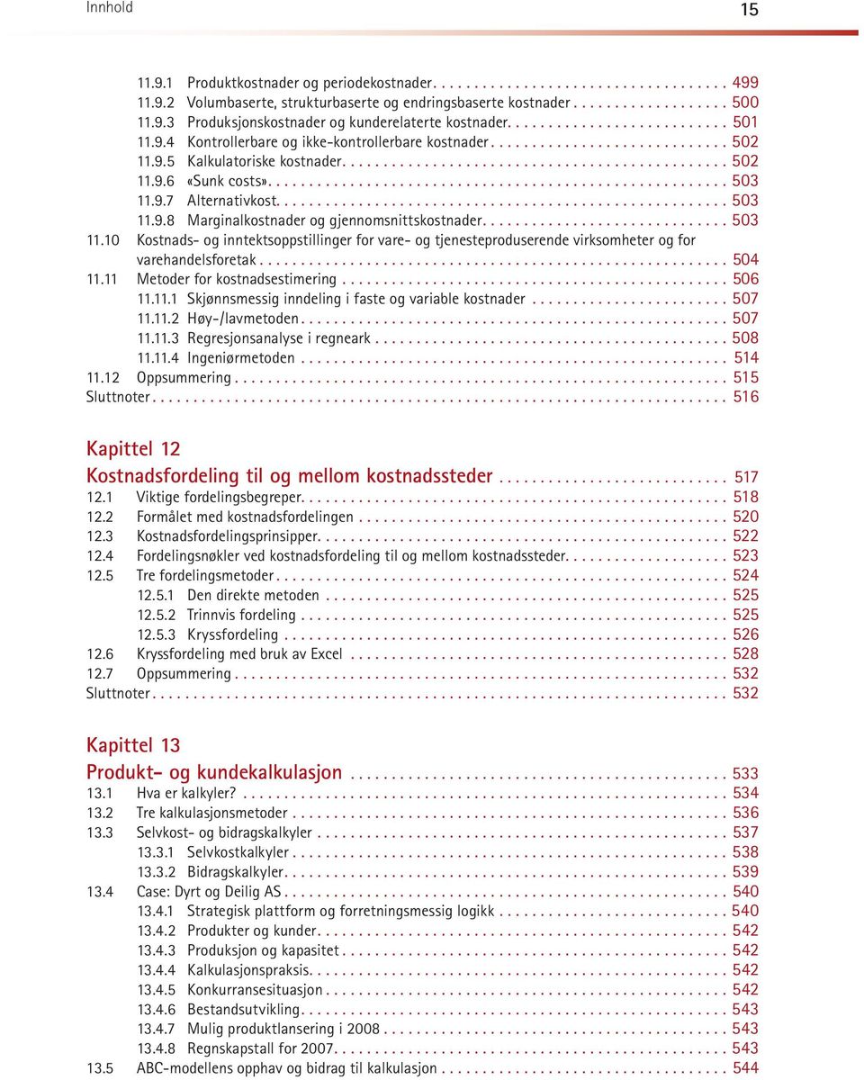 9.8 Marginalkostnader og gjennomsnittskostnader...503 11.10 Kostnads- og inntektsoppstillinger for vare- og tjenesteproduserende virksomheter og for varehandelsforetak...504 11.