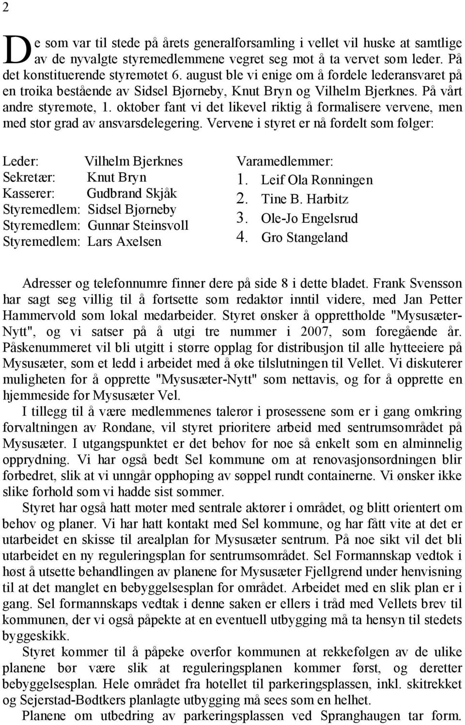 oktober fant vi det likevel riktig å formalisere vervene, men med stor grad av ansvarsdelegering.