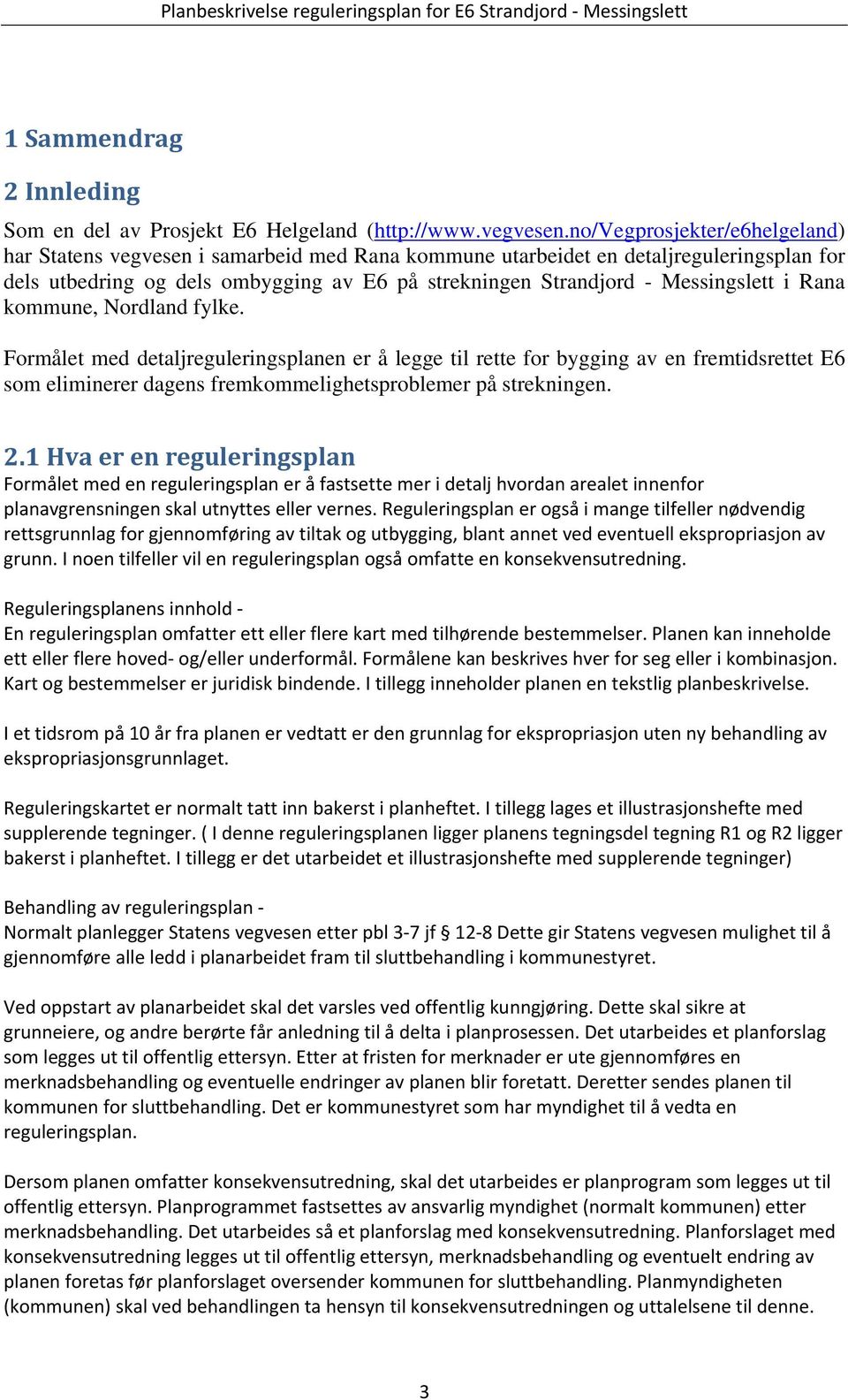 i Rana kommune, Nordland fylke. Formålet med detaljreguleringsplanen er å legge til rette for bygging av en fremtidsrettet E6 som eliminerer dagens fremkommelighetsproblemer på strekningen. 2.