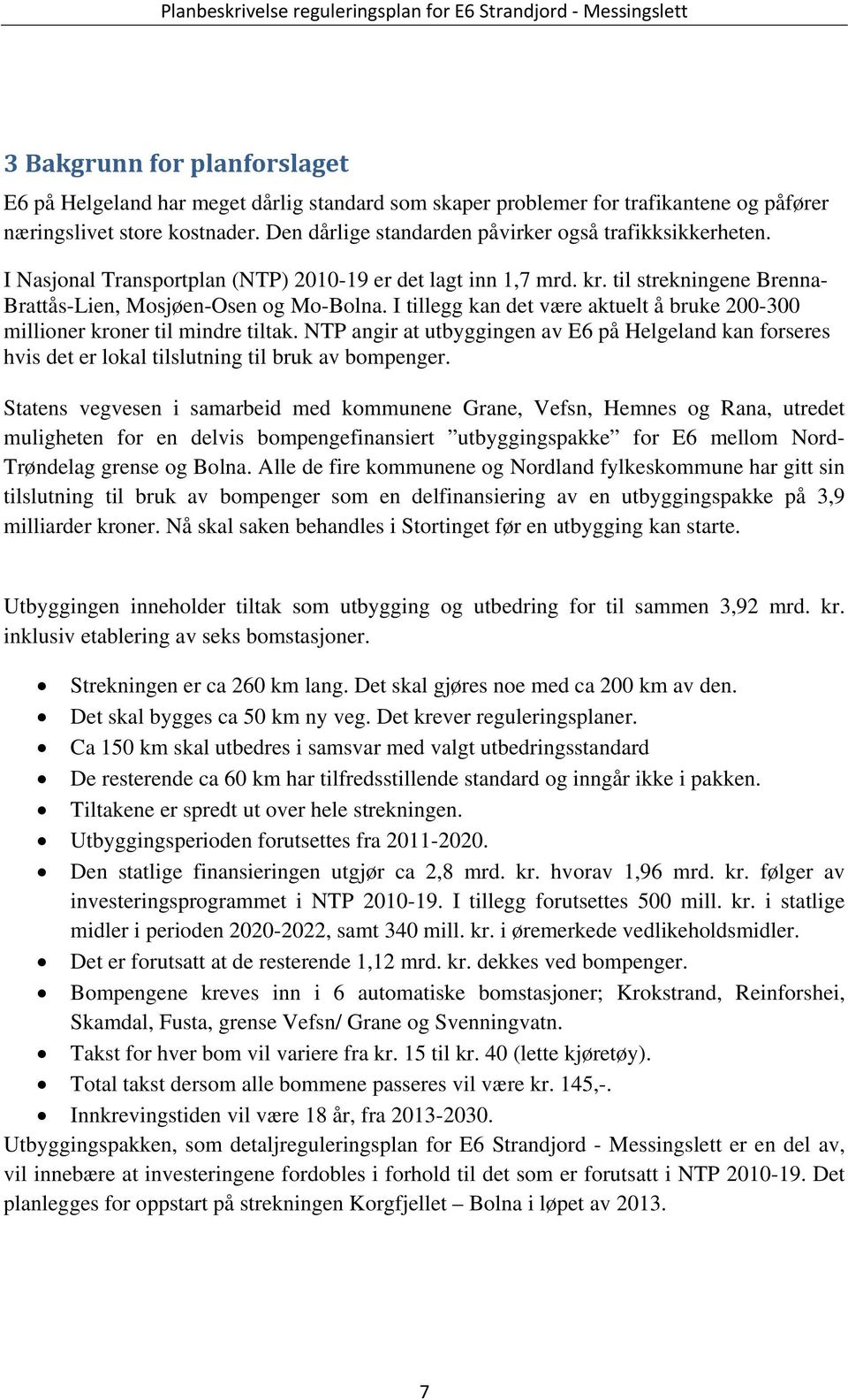 I tillegg kan det være aktuelt å bruke 200-300 millioner kroner til mindre tiltak. NTP angir at utbyggingen av E6 på Helgeland kan forseres hvis det er lokal tilslutning til bruk av bompenger.