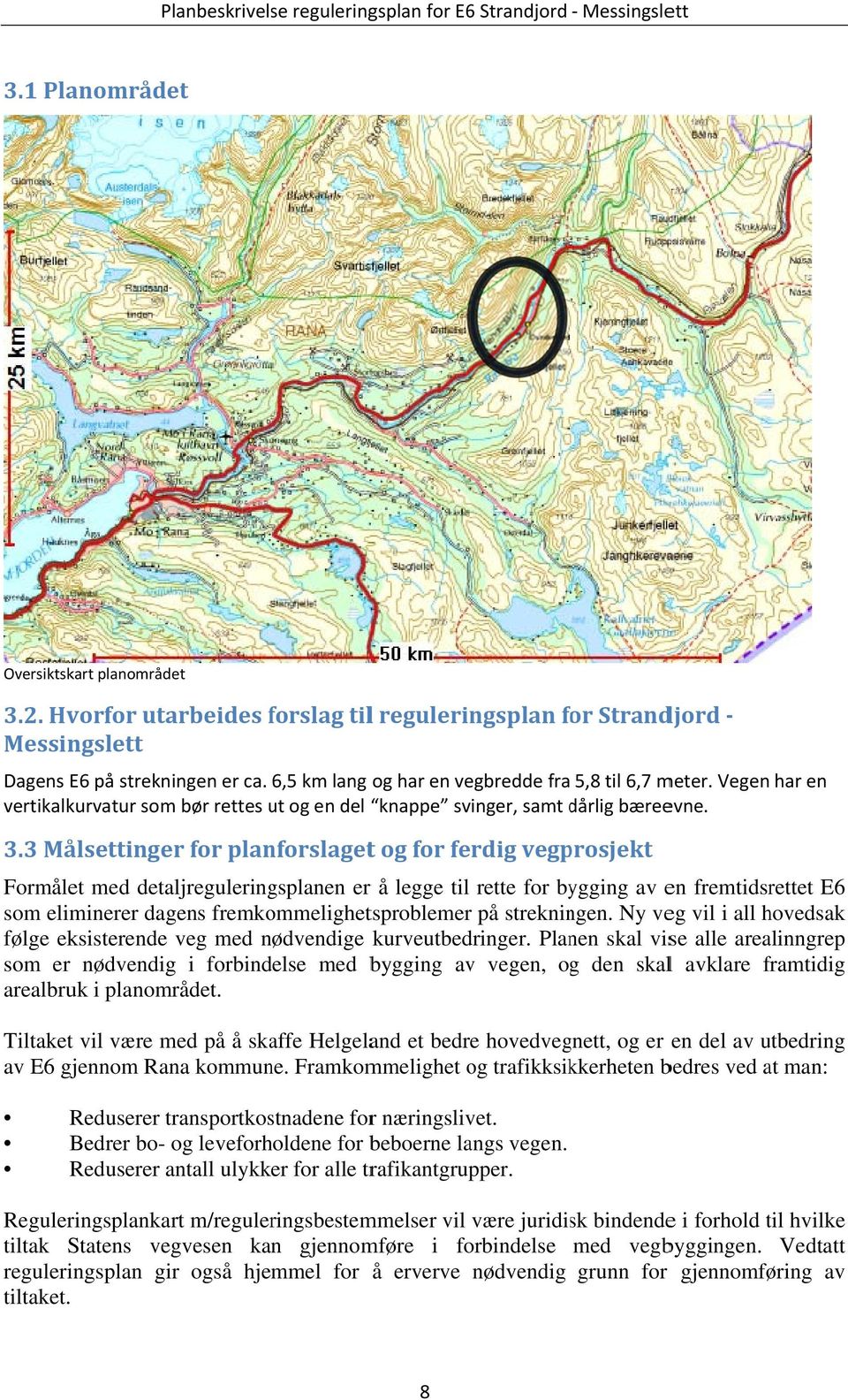 Vegen har en vertikalkurvatur som bør rettes ut og en del knappe svinger, samt dårlig d bæreevne. 3.