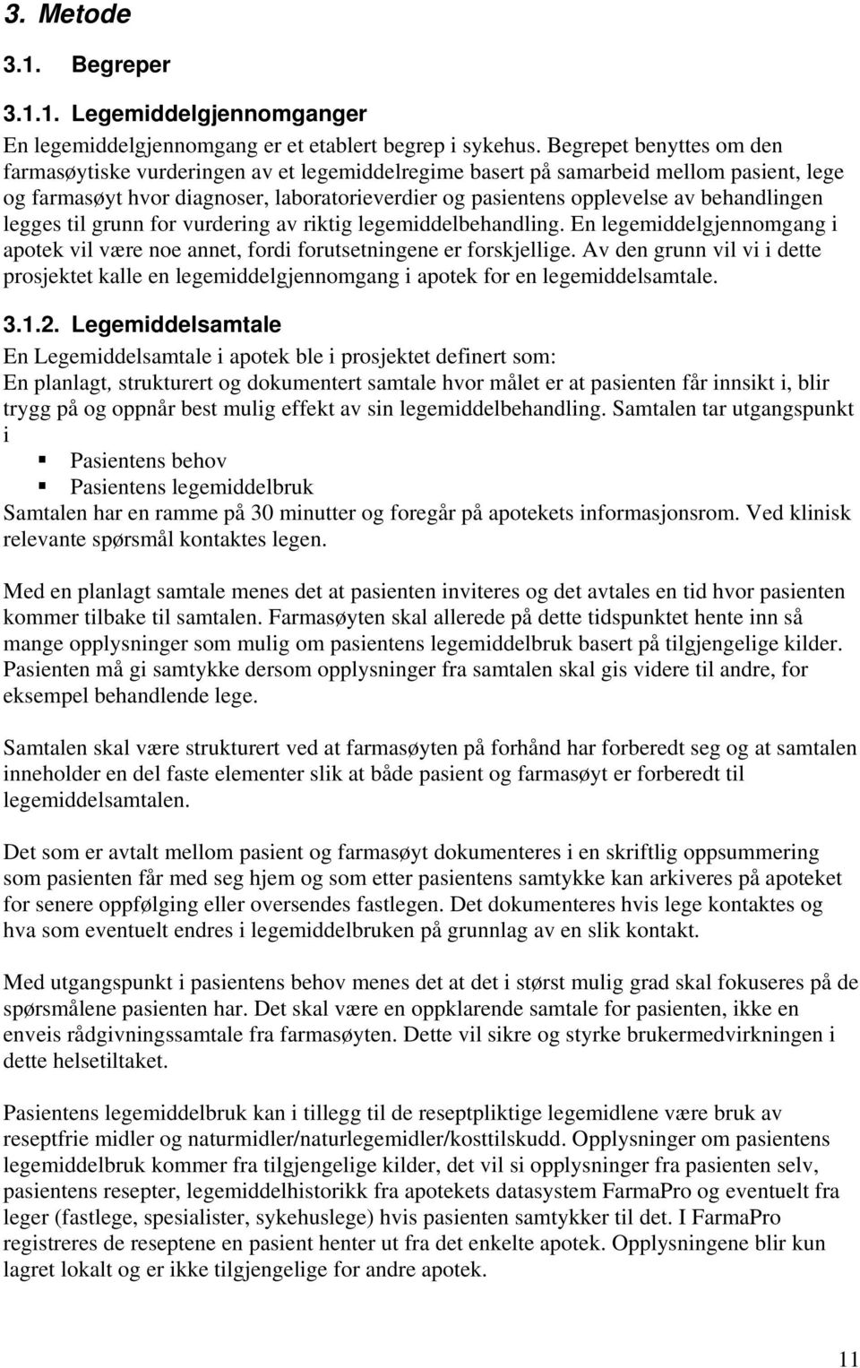 behandlingen legges til grunn for vurdering av riktig legemiddelbehandling. En legemiddelgjennomgang i apotek vil være noe annet, fordi forutsetningene er forskjellige.