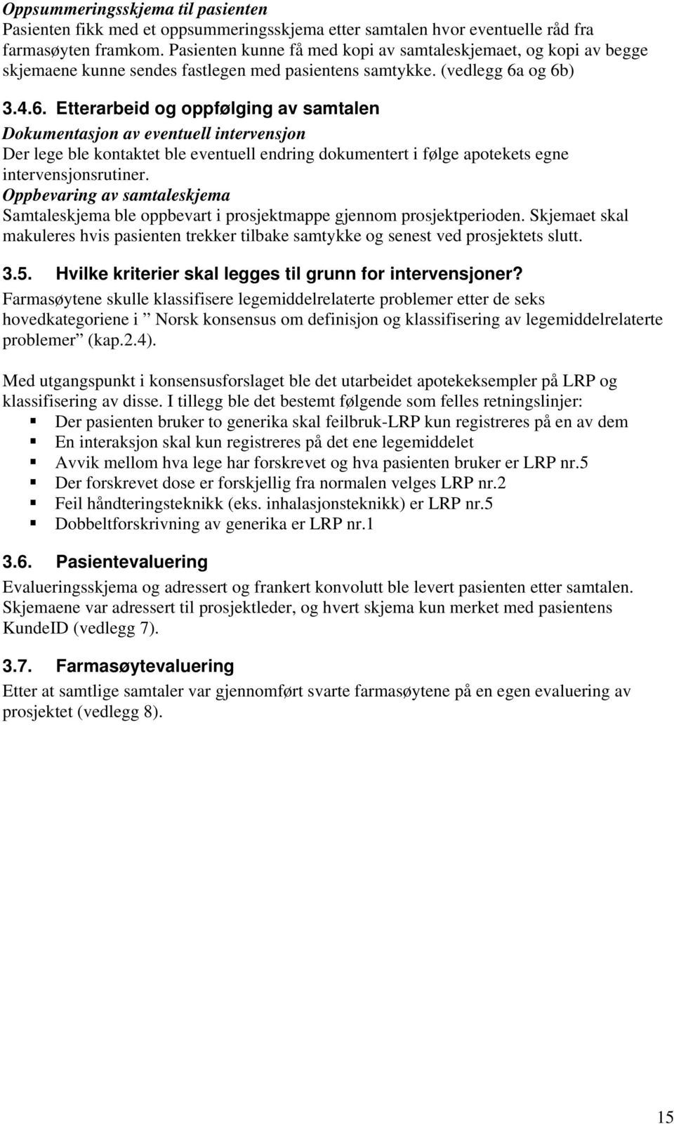 og 6b) 3.4.6. Etterarbeid og oppfølging av samtalen Dokumentasjon av eventuell intervensjon Der lege ble kontaktet ble eventuell endring dokumentert i følge apotekets egne intervensjonsrutiner.