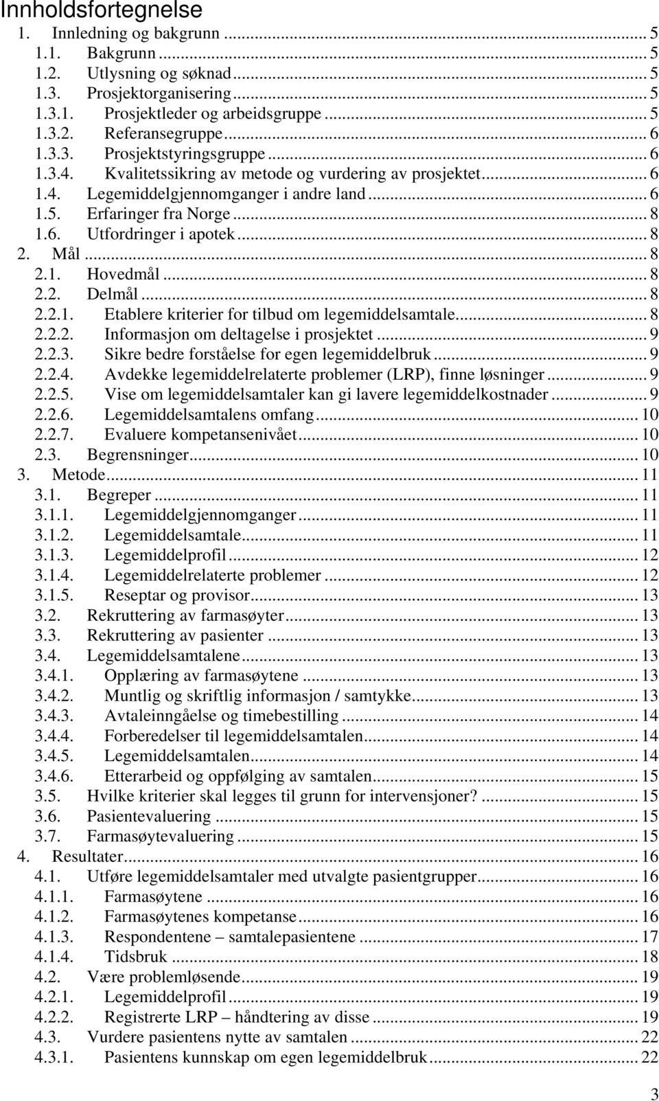 .. 8 2. Mål... 8 2.1. Hovedmål... 8 2.2. Delmål... 8 2.2.1. Etablere kriterier for tilbud om legemiddelsamtale... 8 2.2.2. Informasjon om deltagelse i prosjektet... 9 2.2.3.