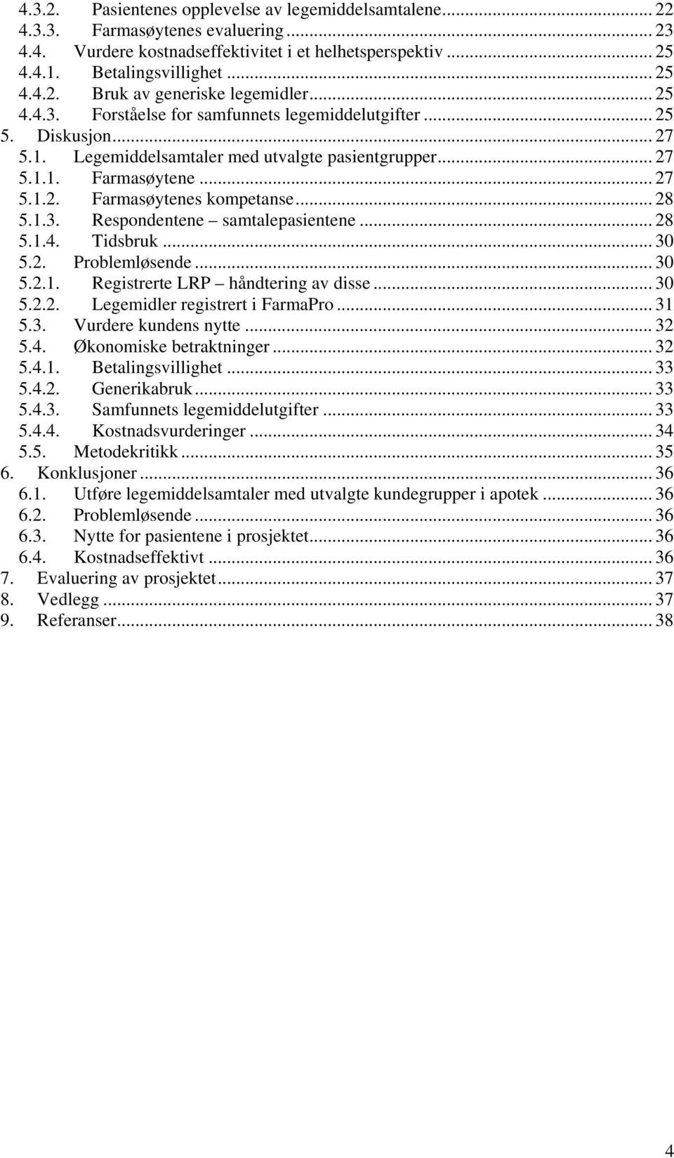 .. 28 5.1.3. Respondentene samtalepasientene... 28 5.1.4. Tidsbruk... 30 5.2. Problemløsende... 30 5.2.1. Registrerte LRP håndtering av disse... 30 5.2.2. Legemidler registrert i FarmaPro... 31 5.3. Vurdere kundens nytte.