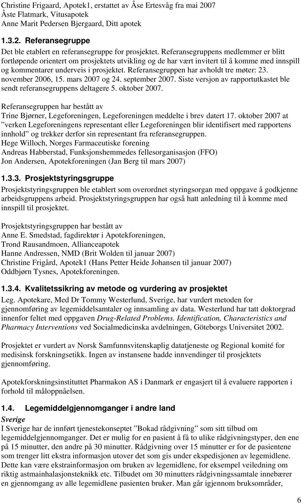 Referansegruppen har avholdt tre møter: 23. november 2006, 15. mars 2007 og 24. september 2007. Siste versjon av rapportutkastet ble sendt referansegruppens deltagere 5. oktober 2007.