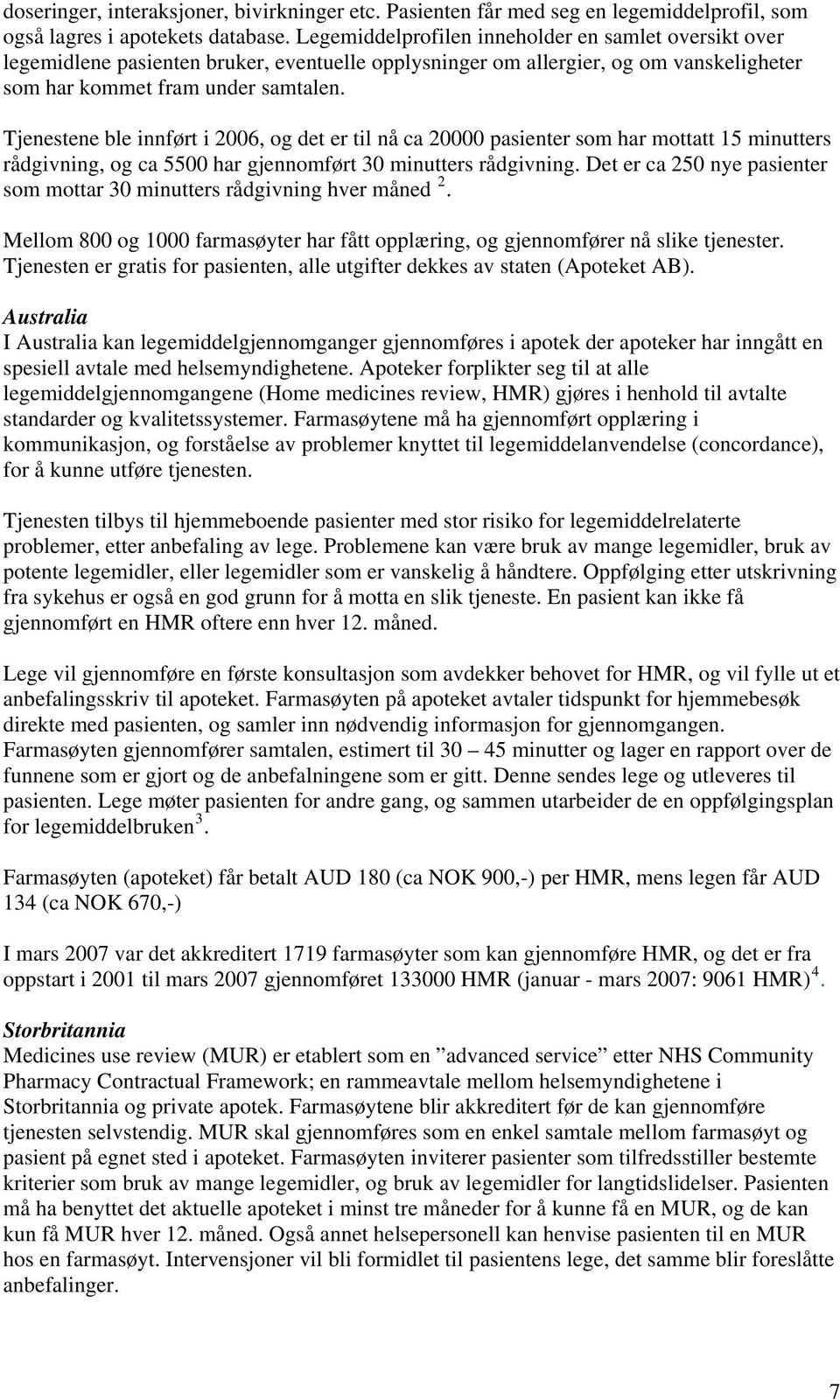 Tjenestene ble innført i 2006, og det er til nå ca 20000 pasienter som har mottatt 15 minutters rådgivning, og ca 5500 har gjennomført 30 minutters rådgivning.