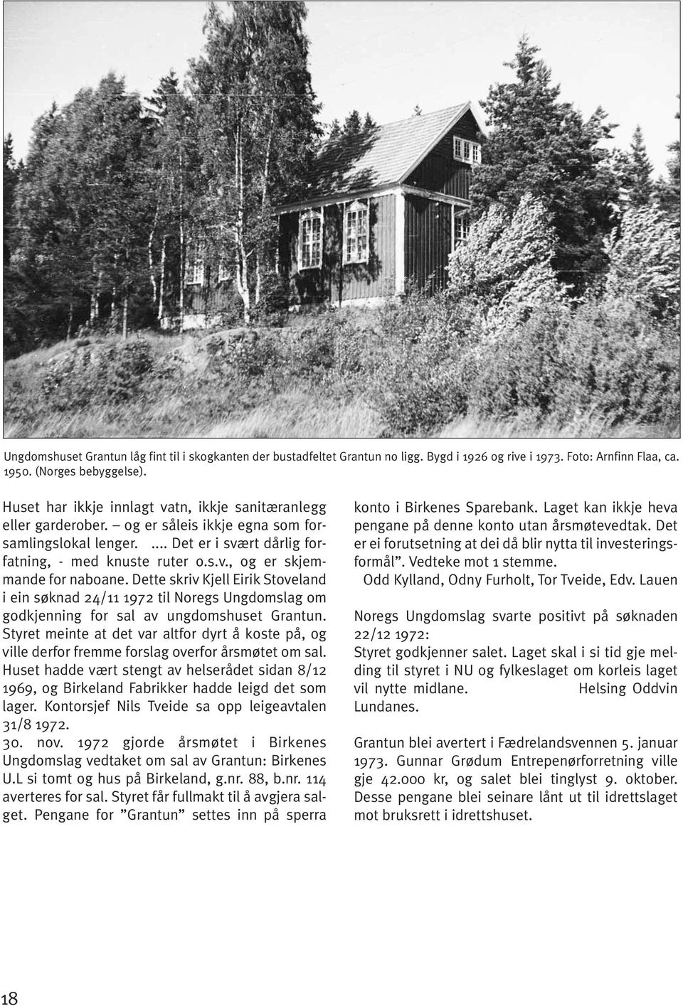 Dette skriv Kjell Eirik Stoveland i ein søknad 24/11 1972 til Noregs Ungdomslag om godkjenning for sal av ungdomshuset Grantun.