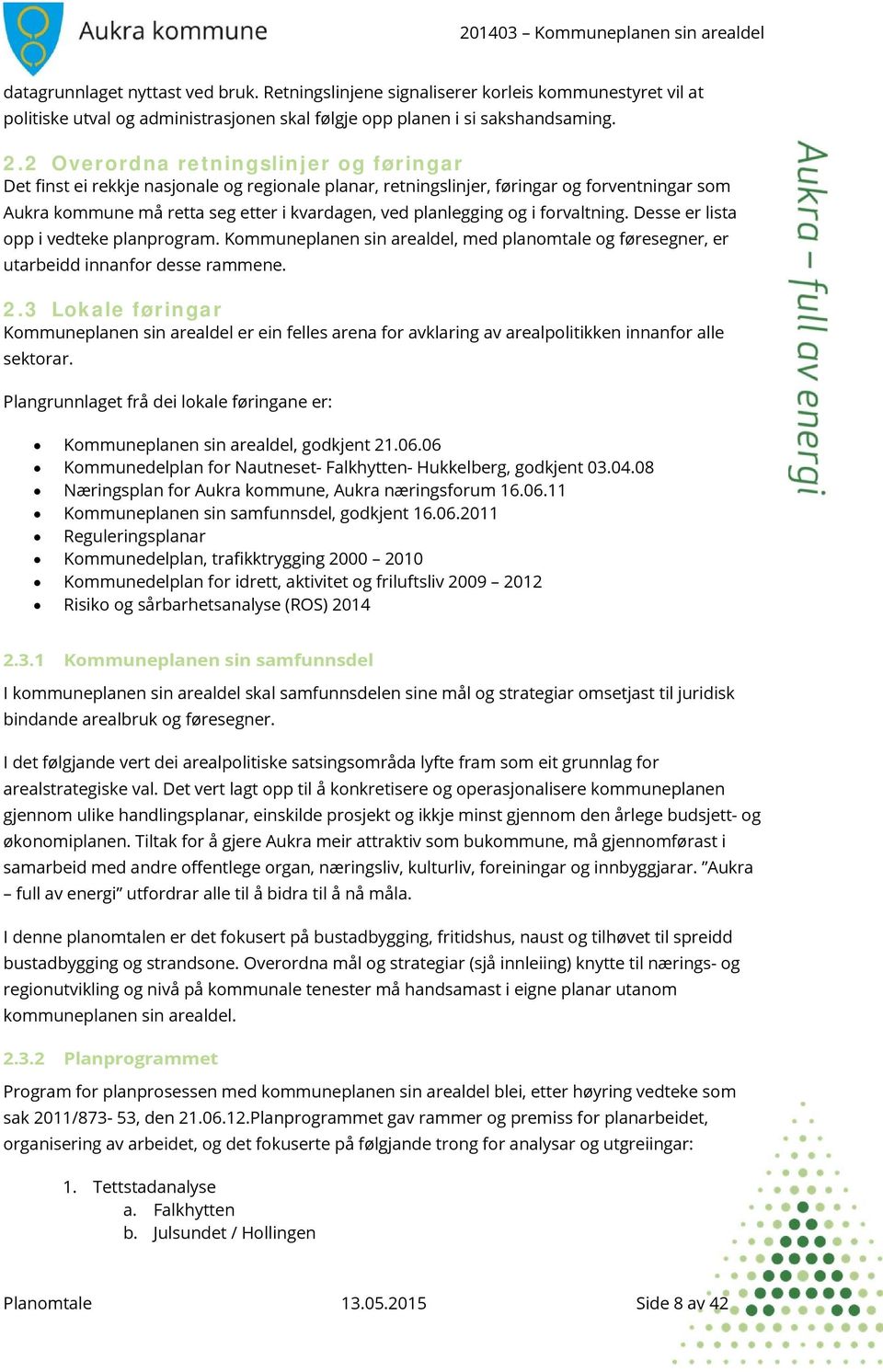 og i forvaltning. Desse er lista opp i vedteke planprogram. Kommuneplanen sin arealdel, med planomtale og føresegner, er utarbeidd innanfor desse rammene. 2.