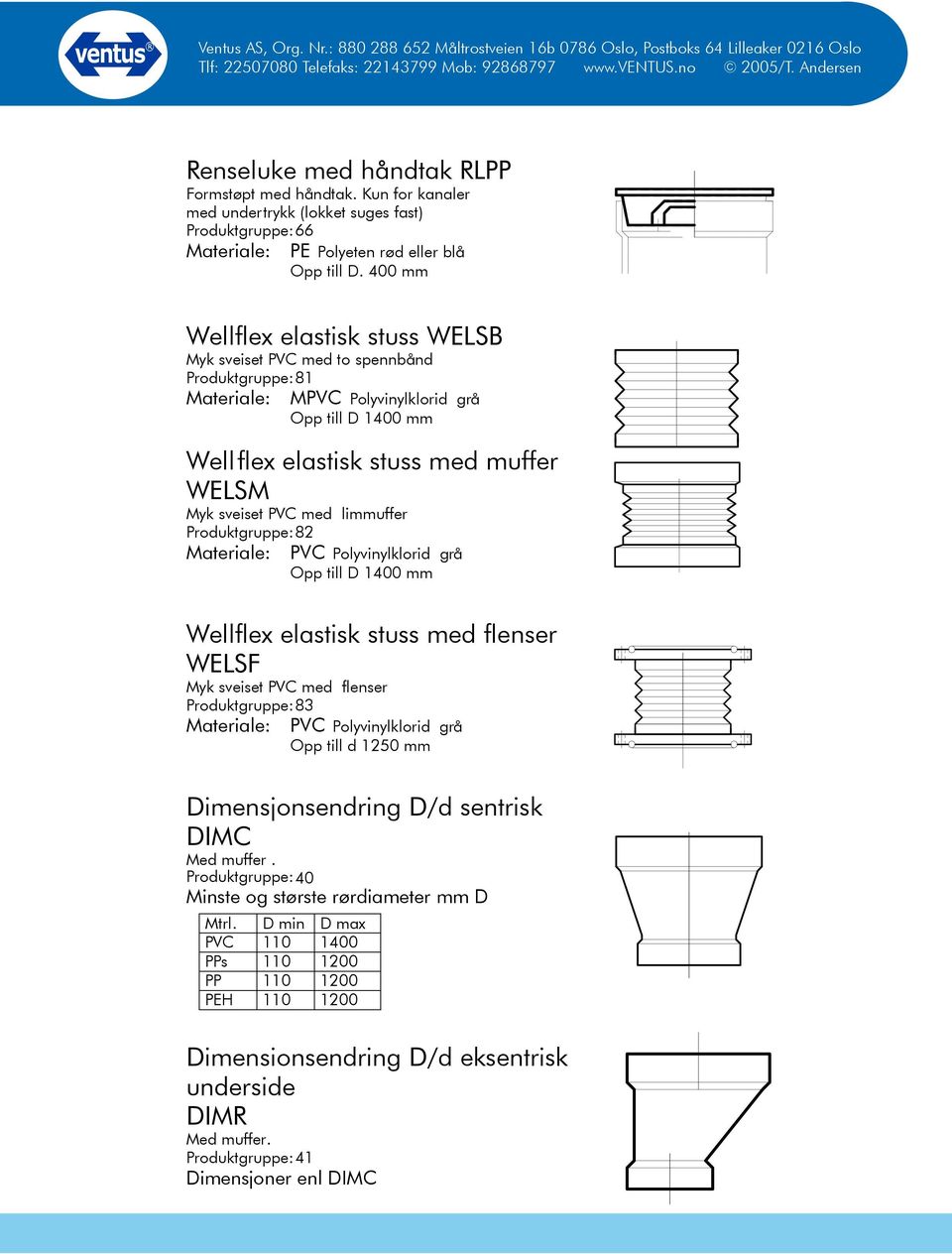 med limmuffer Produktgruppe: 82 Materiale: PVC Polyvinylklorid grå Opp till D 1400 mm Wellflex elastisk stuss med flenser WELSF Myk sveiset PVC med flenser Produktgruppe: 83 Materiale: PVC