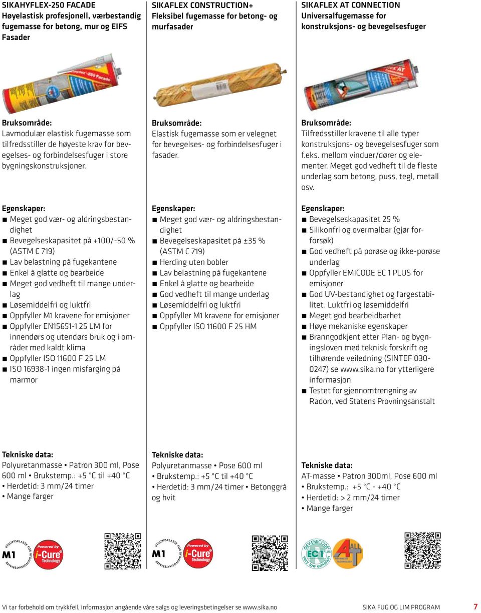Meget god vær- og aldringsbestandighet Bevegelseskapasitet på +100/-50 % (ASTM C 719) Lav belastning på fugekantene Enkel å glatte og bearbeide Meget god vedheft til mange underlag Løsemiddelfri og