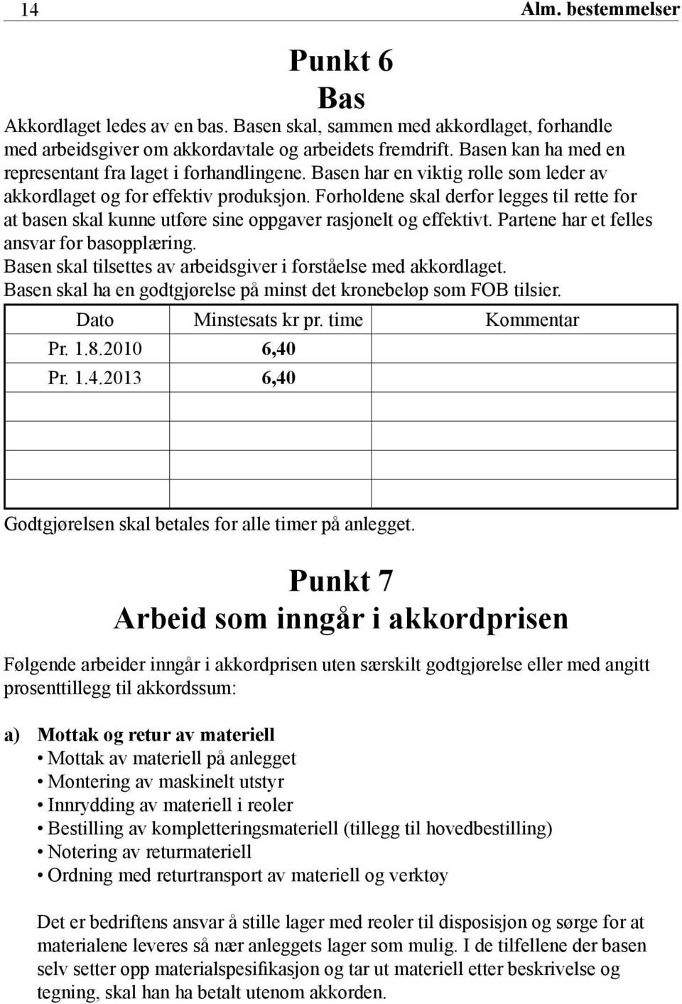 Forholdene skal derfor legges til rette for at basen skal kunne utføre sine oppgaver rasjonelt og effektivt. Partene har et felles ansvar for basopplæring.