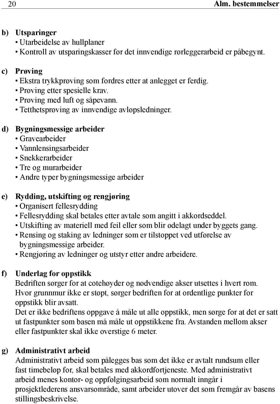 d) Bygningsmessige arbeider Gravearbeider Vannlensingsarbeider Snekkerarbeider Tre og murarbeider Andre typer bygningsmessige arbeider e) Rydding, utskifting og rengjøring Organisert fellesrydding