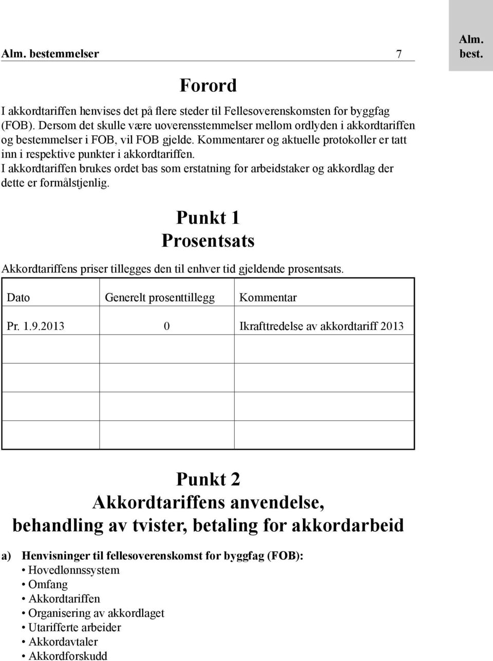 I akkordtariffen brukes ordet bas som erstatning for arbeidstaker og akkordlag der dette er formålstjenlig.