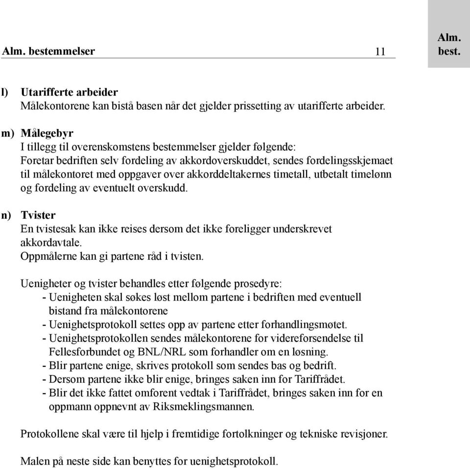 akkorddeltakernes timetall, utbetalt timelønn og fordeling av eventuelt overskudd. n) Tvister En tvistesak kan ikke reises dersom det ikke foreligger underskrevet akkordavtale.