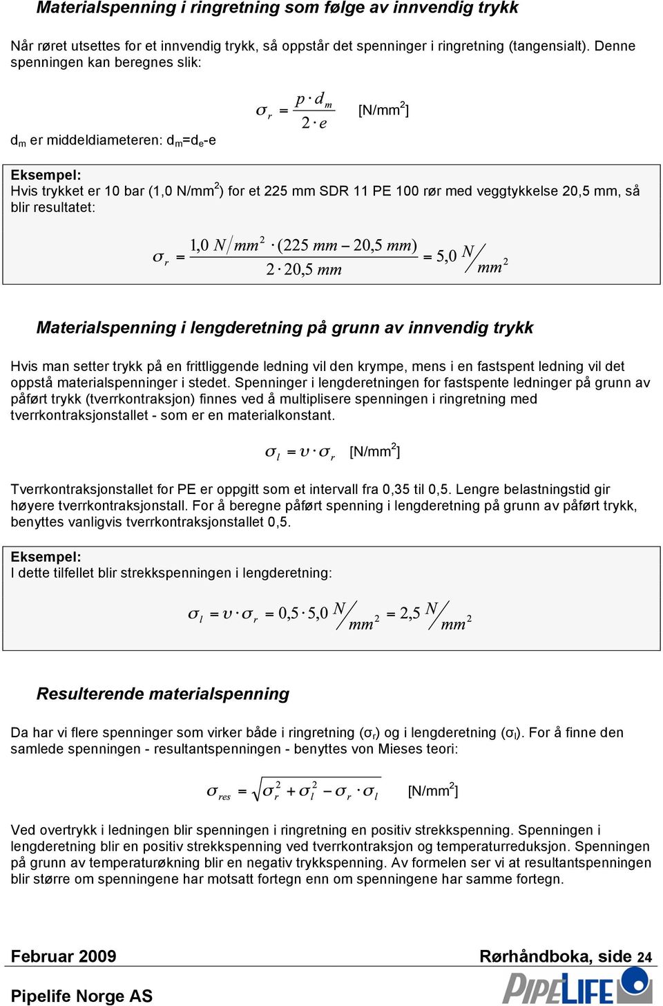 resultatet: Materialspenning i lengderetning på grunn av innvendig trykk Hvis man setter trykk på en frittliggende ledning vil den krympe, mens i en fastspent ledning vil det oppstå