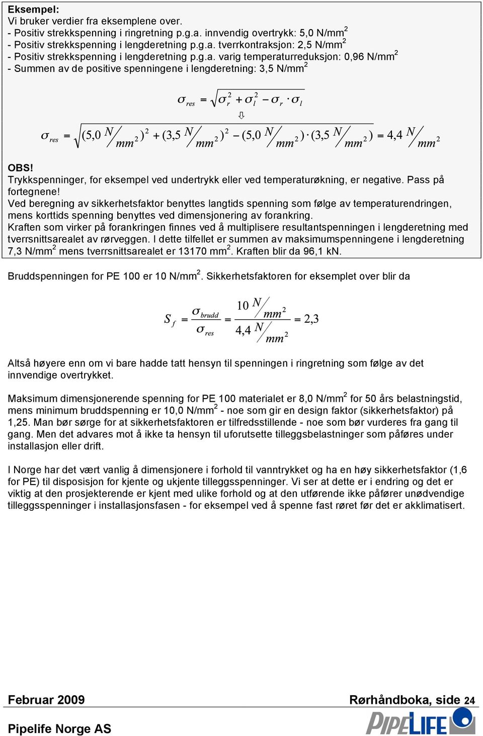 Pass på fortegnene! Ved beregning av sikkerhetsfaktor benyttes langtids spenning som følge av temperaturendringen, mens korttids spenning benyttes ved dimensjonering av forankring.