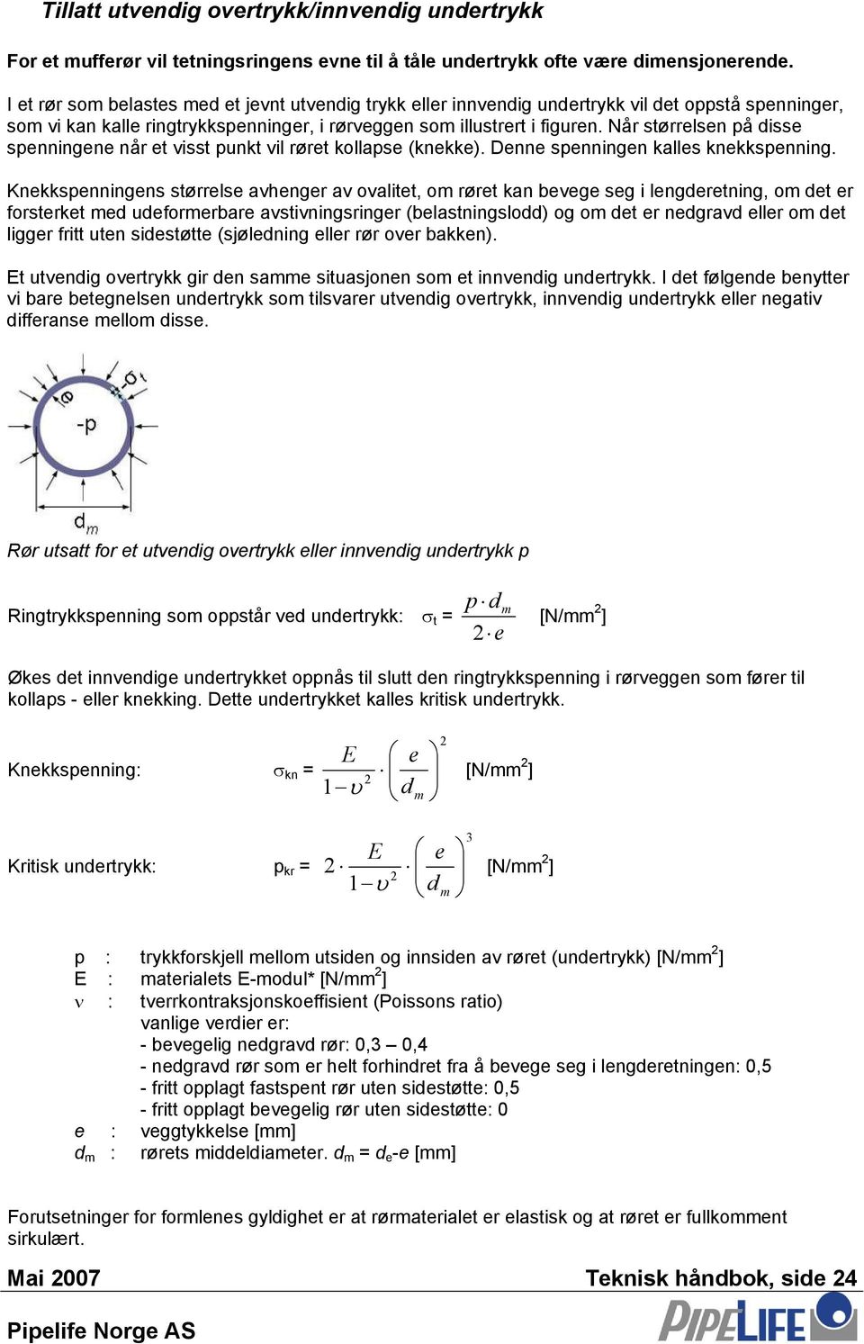 Når størrelsen på disse spenningene når et visst punkt vil røret kollapse (knekke). Denne spenningen kalles knekkspenning.