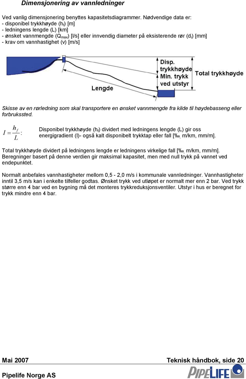 (v) [m/s] Skisse av en rørledning som skal transportere en ønsket vannmengde fra kilde til høydebasseng eller forbrukssted.
