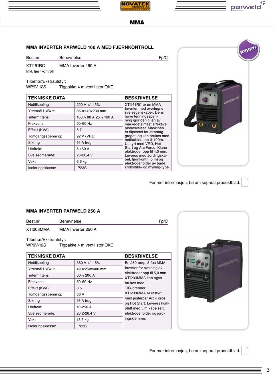 Inverter med overlegne sveisegenskaper. Dens intermittens: 100% 80 A 25% 160 A høye tenningsspenning gjør den til en av Frekvens: 50-60 Hz markedets mest effektive Effekt (KVA): 5,7 pinnesveiser.