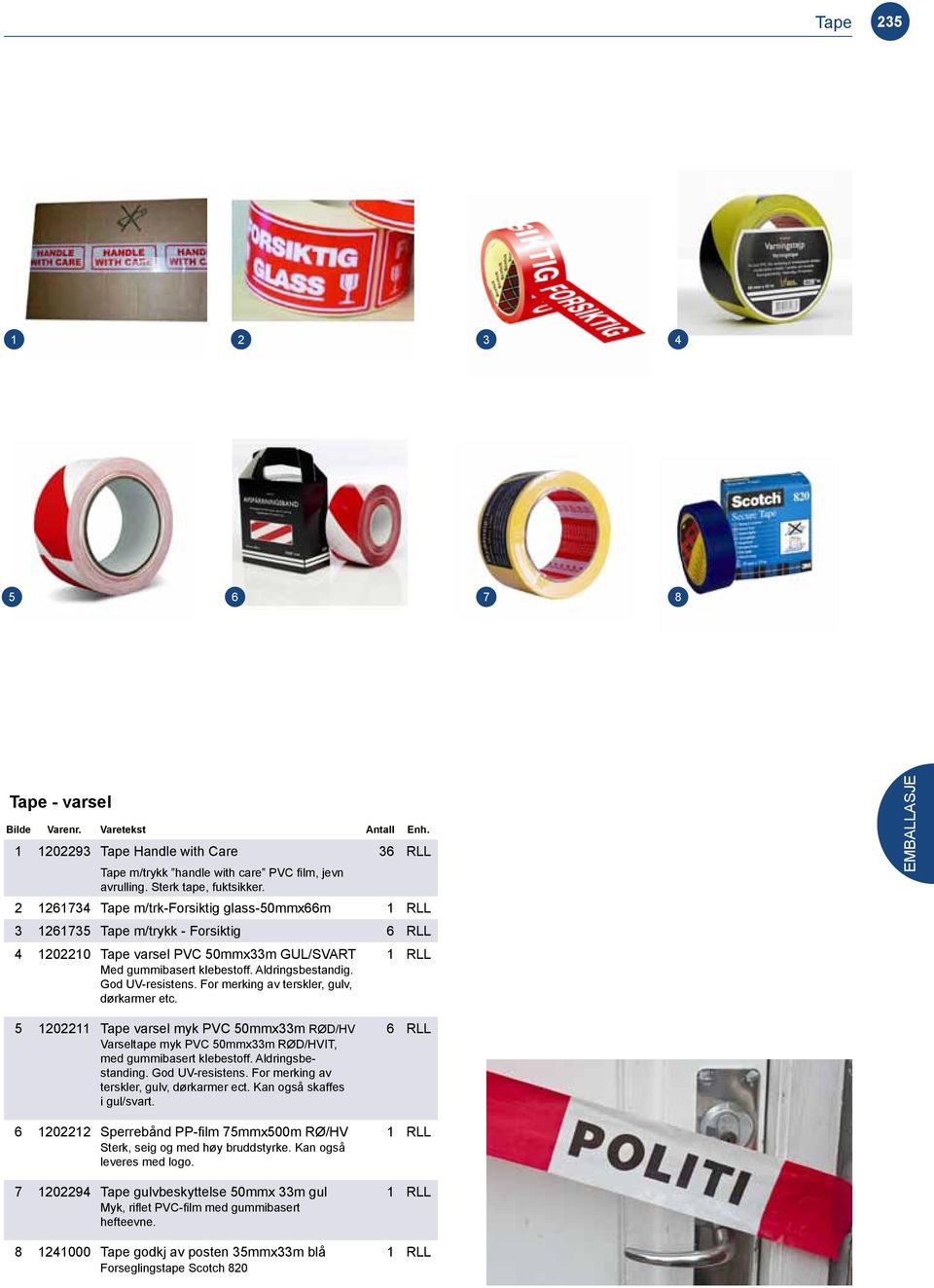 For merking av terskler, gulv, dørkarmer etc. 0 Tape varsel myk PVC 0mmxm RØD/HV RLL Varseltape myk PVC 0mmxm RØD/HVIT, med gummibasert klebestoff. Aldringsbestanding. God UV-resistens.