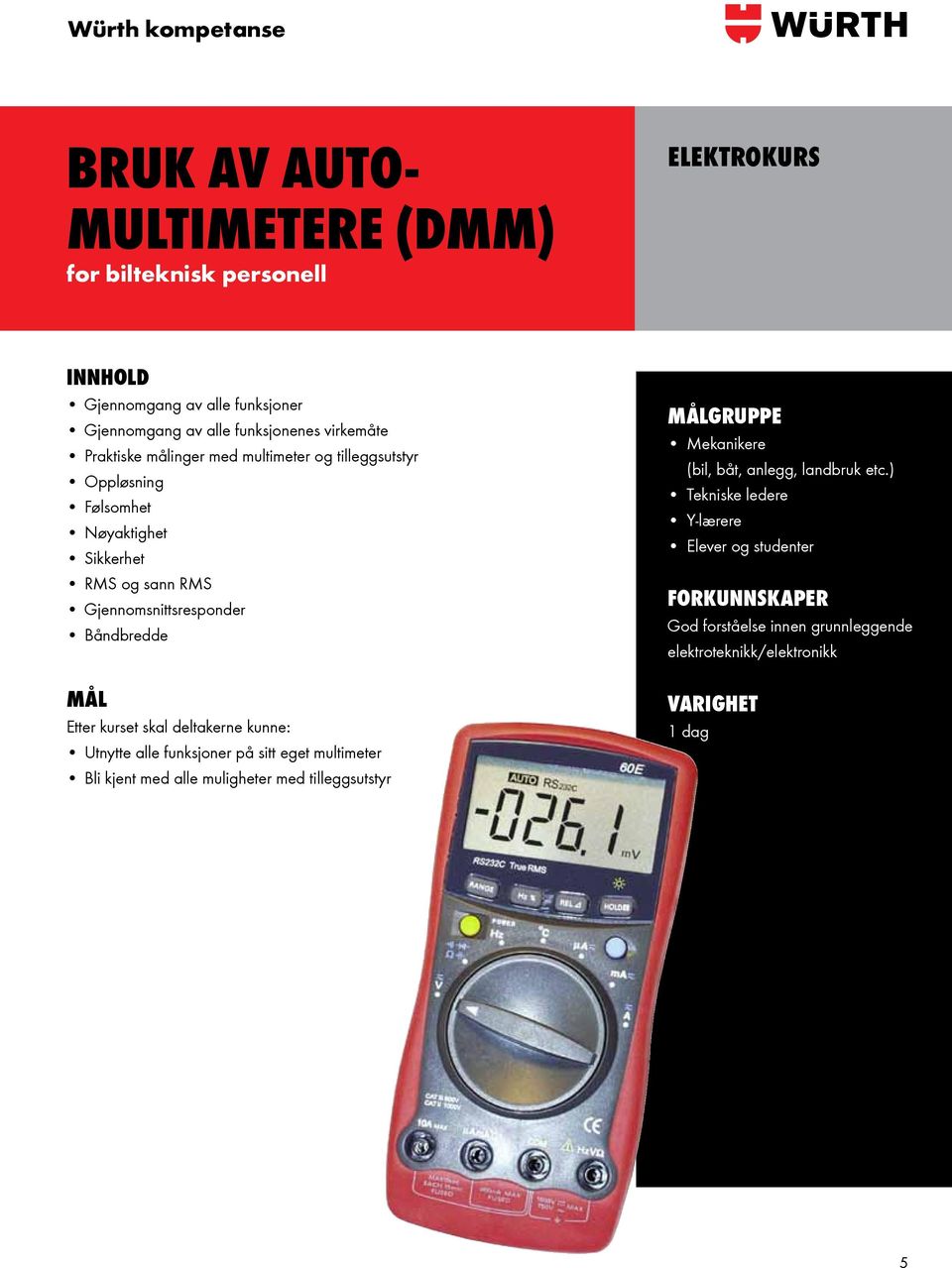 kurset skal deltakerne kunne: Utnytte alle funksjoner på sitt eget multimeter Bli kjent med alle muligheter med tilleggsutstyr Mekanikere (bil, båt,