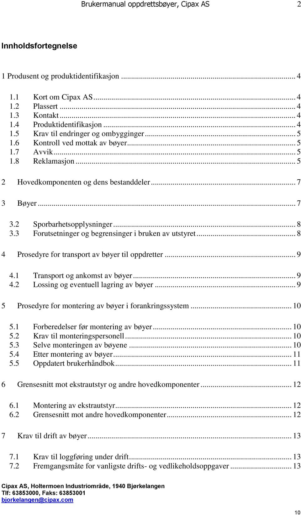 3 Forutsetninger og begrensinger i bruken av utstyret... 8 4 Prosedyre for transport av bøyer til oppdretter... 9 4.1 Transport og ankomst av bøyer... 9 4.2 Lossing og eventuell lagring av bøyer.