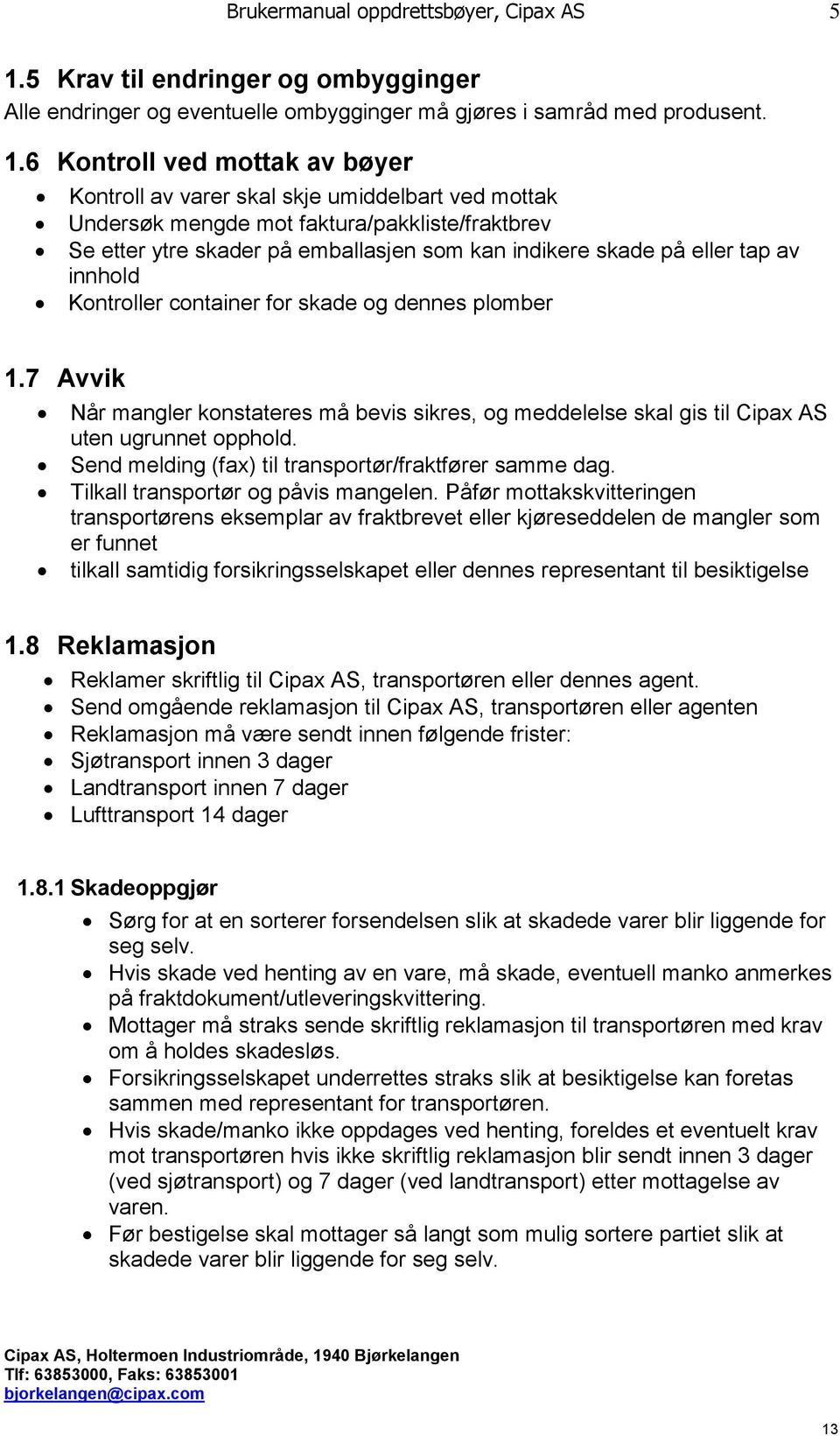 6 Kontroll ved mottak av bøyer Kontroll av varer skal skje umiddelbart ved mottak Undersøk mengde mot faktura/pakkliste/fraktbrev Se etter ytre skader på emballasjen som kan indikere skade på eller