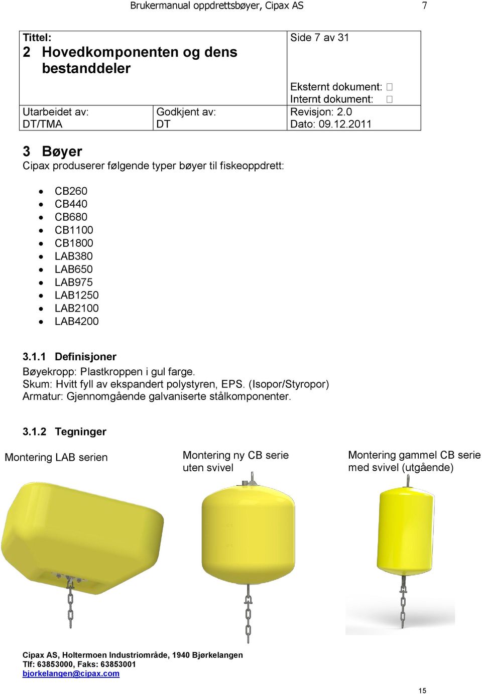 2011 3 Bøyer Cipax produserer følgende typer bøyer til fiskeoppdrett: CB260 CB440 CB680 CB1100 CB1800 LAB380 LAB650 LAB975 LAB1250 LAB2100 LAB4200 3.1.1 Definisjoner Bøyekropp: Plastkroppen i gul farge.