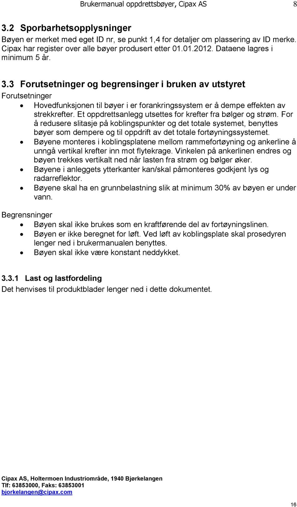 3 Forutsetninger og begrensinger i bruken av utstyret Forutsetninger Hovedfunksjonen til bøyer i er forankringssystem er å dempe effekten av strekkrefter.