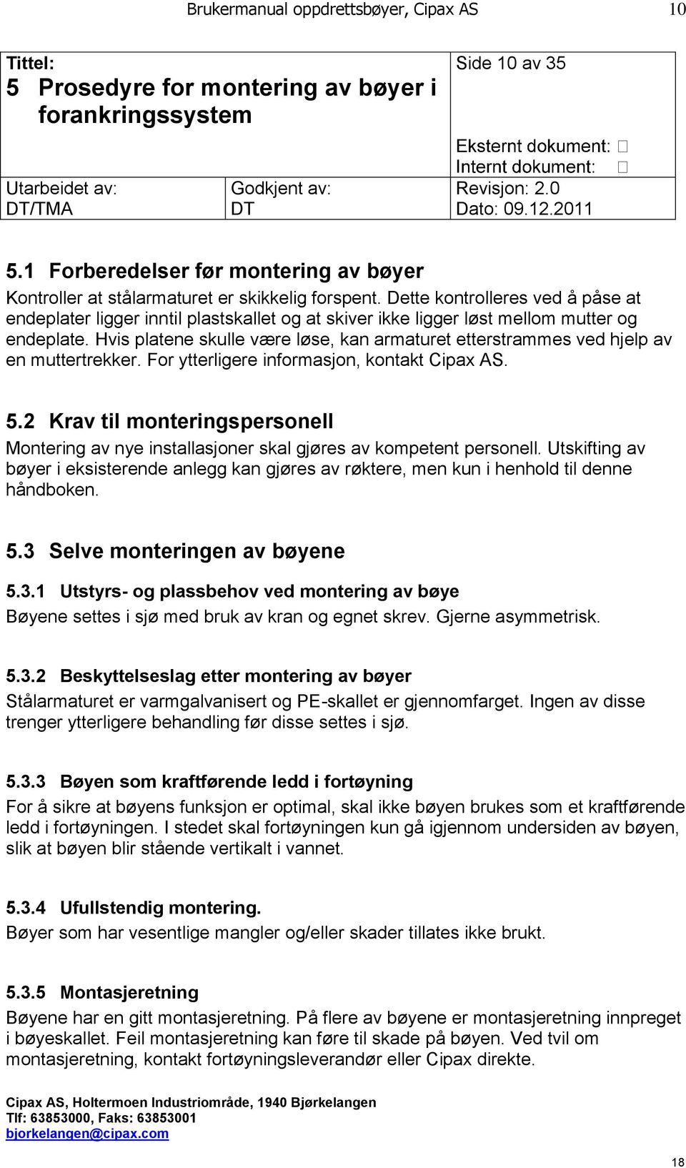 Dette kontrolleres ved å påse at endeplater ligger inntil plastskallet og at skiver ikke ligger løst mellom mutter og endeplate.