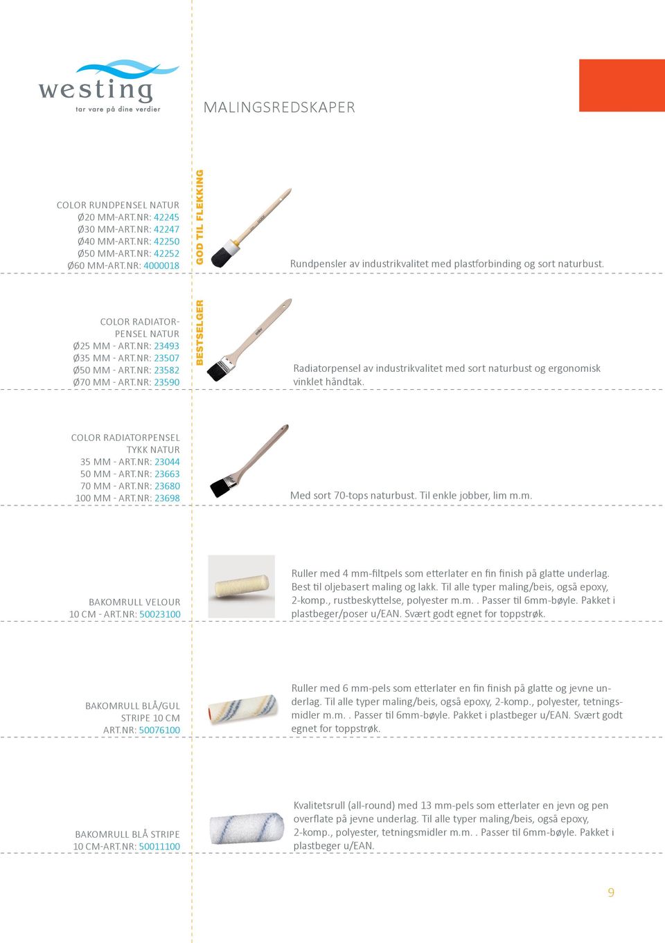 NR: 23582 Ø70 MM - ART.NR: 23590 BESTSELGER Radiatorpensel av industrikvalitet med sort naturbust og ergonomisk vinklet håndtak. COLOR RADIATORPENSEL TYKK NATUR 35 MM - ART.NR: 23044 50 MM - ART.