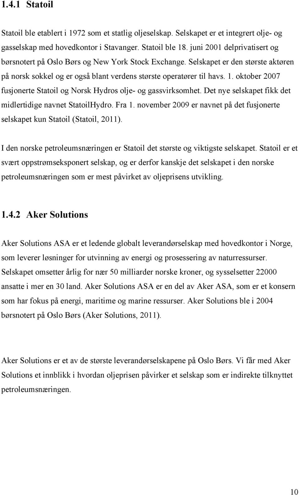 oktober 2007 fusjonerte Statoil og Norsk Hydros olje- og gassvirksomhet. Det nye selskapet fikk det midlertidige navnet StatoilHydro. Fra 1.