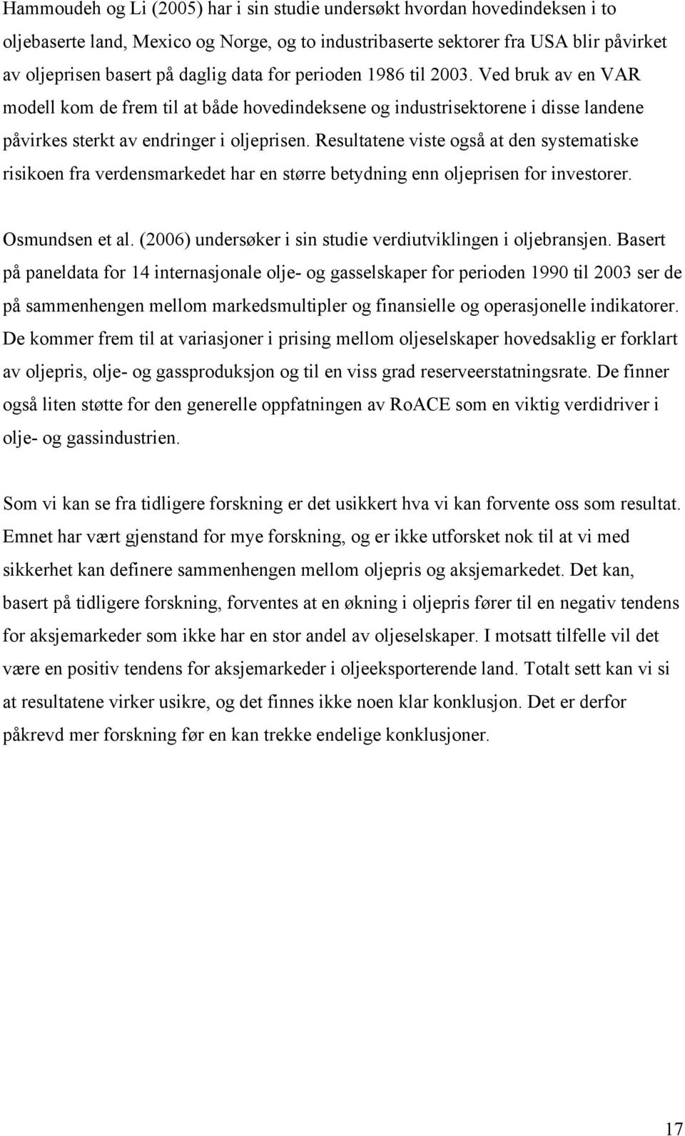 Resultatene viste også at den systematiske risikoen fra verdensmarkedet har en større betydning enn oljeprisen for investorer. Osmundsen et al.