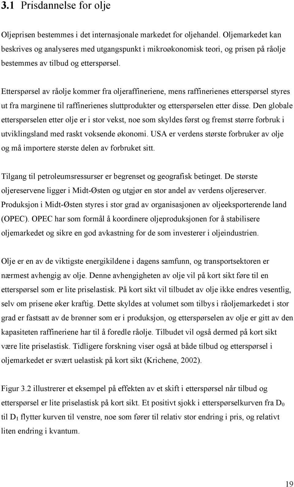 Etterspørsel av råolje kommer fra oljeraffineriene, mens raffinerienes etterspørsel styres ut fra marginene til raffinerienes sluttprodukter og etterspørselen etter disse.