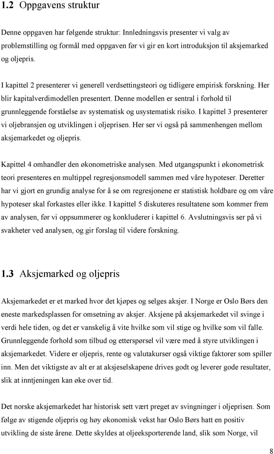 Denne modellen er sentral i forhold til grunnleggende forståelse av systematisk og usystematisk risiko. I kapittel 3 presenterer vi oljebransjen og utviklingen i oljeprisen.