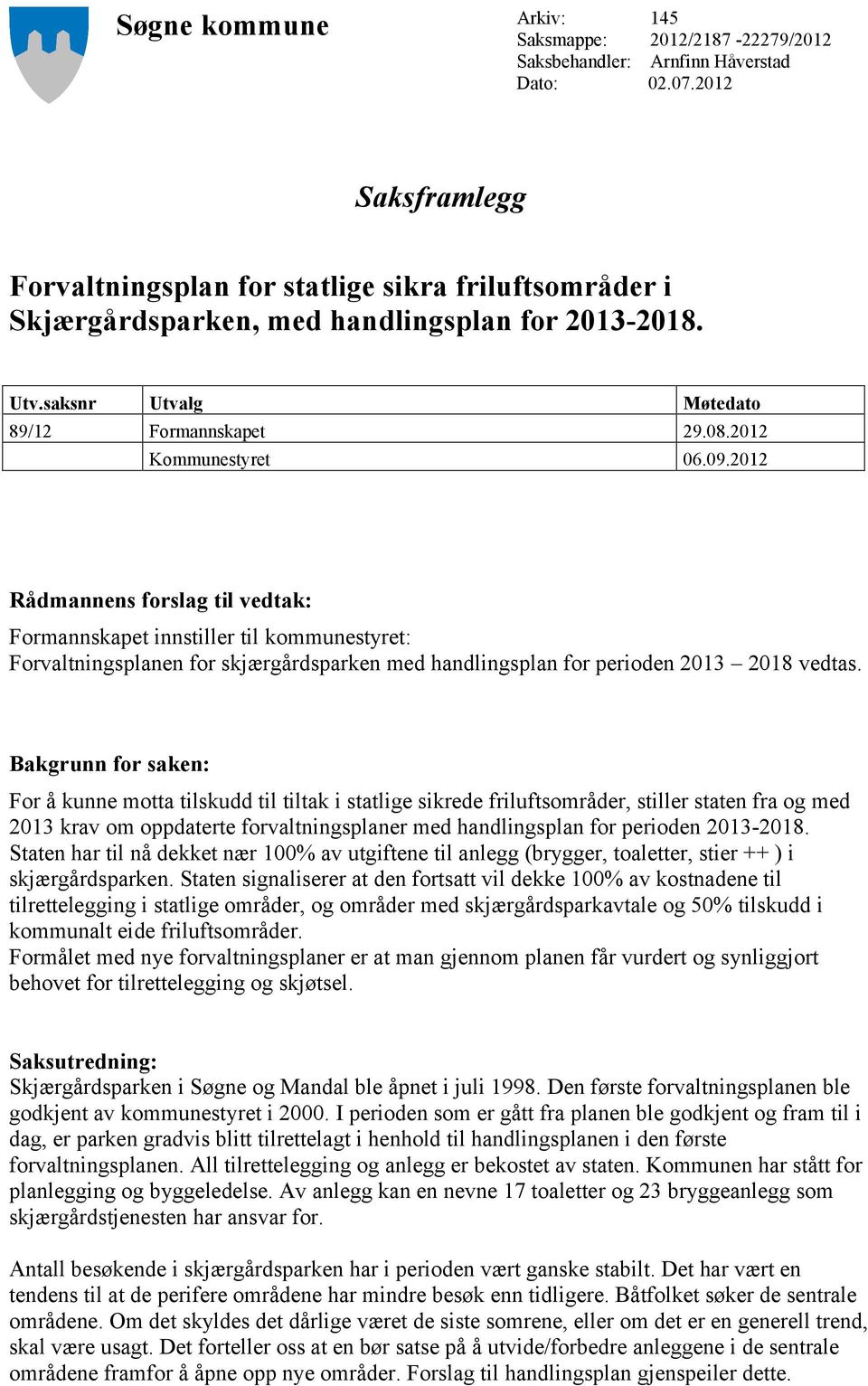 09.2012 Rådmannens forslag til vedtak: Formannskapet innstiller til kommunestyret: Forvaltningsplanen for skjærgårdsparken med handlingsplan for perioden 2013 2018 vedtas.