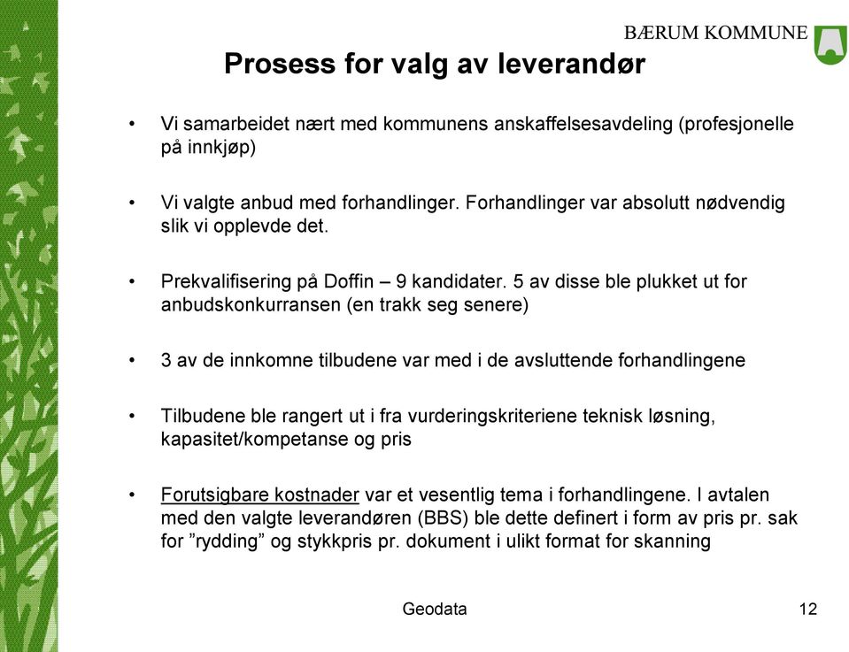 5 av disse ble plukket ut for anbudskonkurransen (en trakk seg senere) 3 av de innkomne tilbudene var med i de avsluttende forhandlingene Tilbudene ble rangert ut i fra