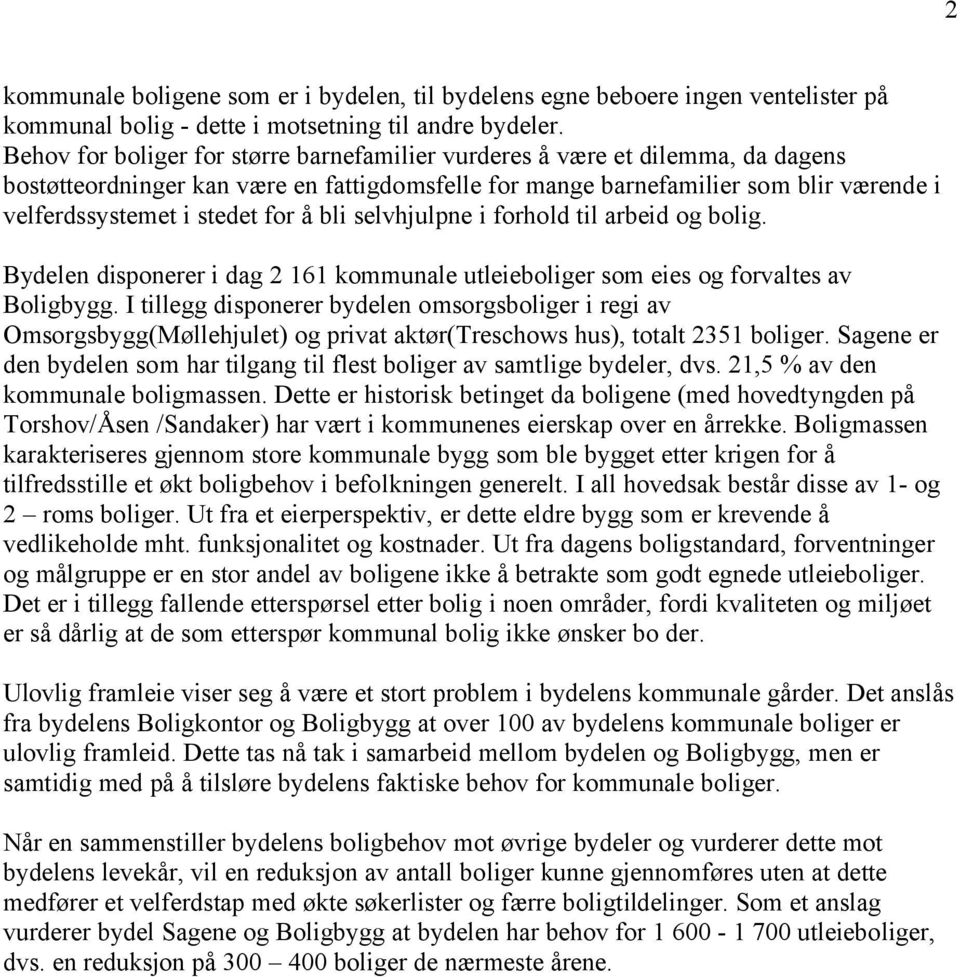 å bli selvhjulpne i forhold til arbeid og bolig. Bydelen disponerer i dag 2 161 kommunale utleieboliger som eies og forvaltes av Boligbygg.