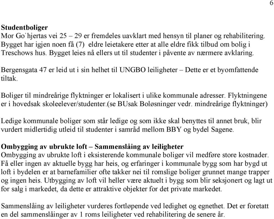 Bergensgata 47 er leid ut i sin helhet til UNGBO leiligheter Dette er et byomfattende tiltak. Boliger til mindreårige flyktninger er lokalisert i ulike kommunale adresser.