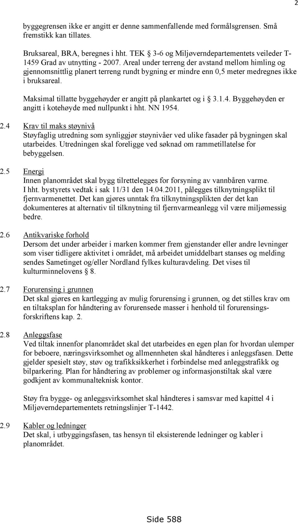 Areal under terreng der avstand mellom himling og gjennomsnittlig planert terreng rundt bygning er mindre enn 0,5 meter medregnes ikke i bruksareal.